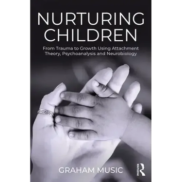 Nurturing Children: From Trauma to Growth Using Attachment Theory, Psychoanalysis and Neurobiology