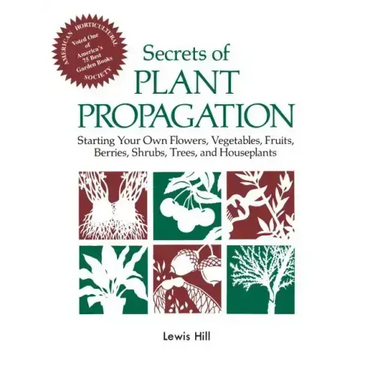 Secrets of Plant Propagation: Starting Your Own Flowers, Vegetables, Fruits, Berries, Shrubs, Trees, and Houseplants