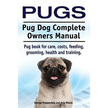 Pugs. Pug Dog Complete Owners Manual. Pug book for care, costs, feeding, grooming, health and training.