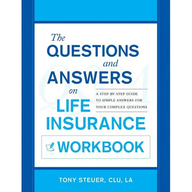 The Questions and Answers on Life Insurance Workbook: A Step-By-Step Guide to Simple Answers for Your Complex Questions