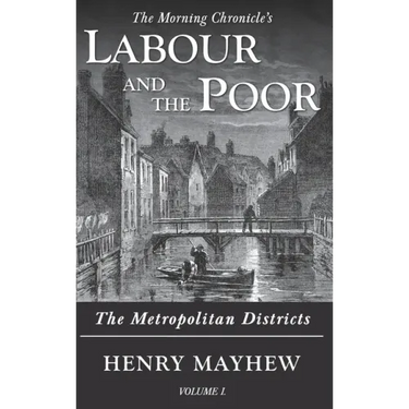 Labour and the Poor Volume I: The Metropolitan Districts