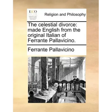The Celestial Divorce: Made English from the Original Italian of Ferrante Pallavicino.