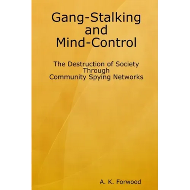 Gang-Stalking and Mind-Control: The Destruction of Society Through Community Spying Networks