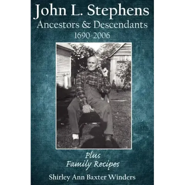 John L. Stephens Ancestors and Descendants 1690-2006: Plus Family Recipes