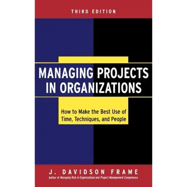 Managing Projects in Organizations: How to Make the Best Use of Time, Techniques, and People