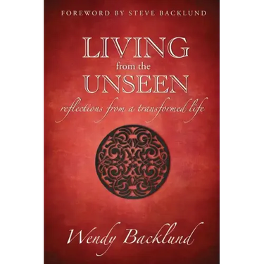 Living from the Unseen: Reflections from a Transformed Life