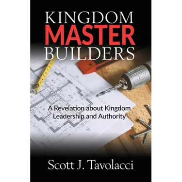 Kingdom Master Builders: A Revelation about Kingdom Leadership and Authority
