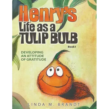 Henry's Life as a Tulip Bulb: Developing an Attitude of Gratitude (Book 1)