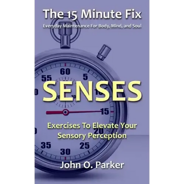 The 15 Minute Fix: SENSES: Exercises To Elevate Your Sensory Perception