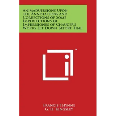 Animaduersions Upon the Annotacions and Corrections of Some Imperfections of Impressiones of Chaucer's Works Set Down Before Time