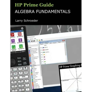 HP Prime Guide Algebra Fundamentals: HP Prime Revealed and Extended