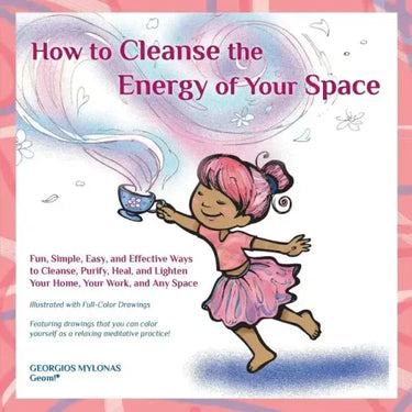 How to Cleanse the Energy of your Space: Fun, Simple, Easy, and Effective Ways to Cleanse, Purify, Heal, and Lighten Your Home, Your Work, and Any Spa