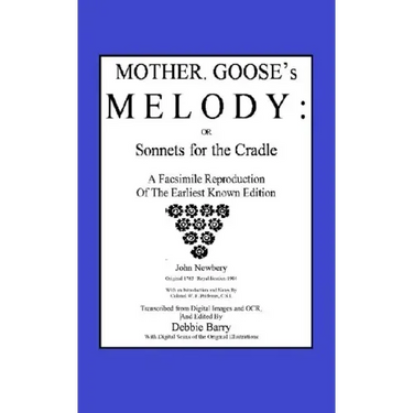 Mother Goose's Melody or Sonnets for the Cradle: A Facsimile Reproduction of the Olldest Known Edition