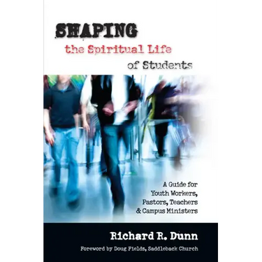 Shaping the Spiritual Life of Students: A Guide for Youth Workers, Pastors, Teachers Campus Ministers