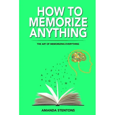How To Memorize Anything: The Art Of Memorizing Everything