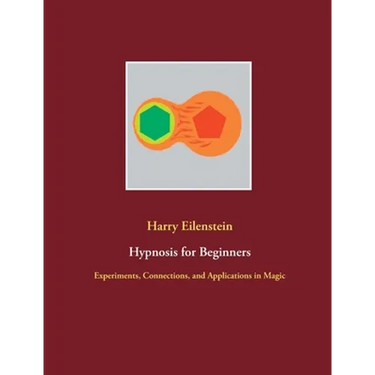 Hypnosis for Beginners: Experiments, Connections, and Applications in Magic