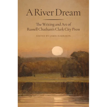 A River Dream: The Writing and Art of Russell Chatham's Clark City Press