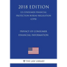 Privacy of Consumer Financial Information (US Consumer Financial Protection Bureau Regulation) (CFPB) (2018 Edition)
