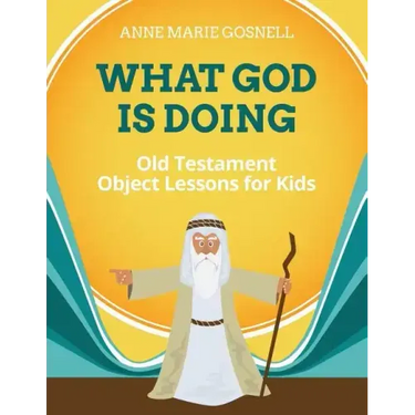 What God Is Doing: Old Testament Object Lessons for Kids
