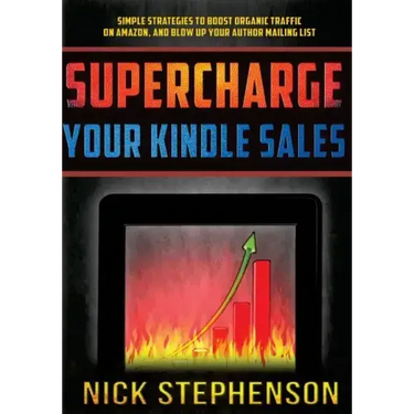 Supercharge Your Kindle Sales: Simple Strategies to Boost Organic Sales on Amazon and Blow up Your Author Mailing List