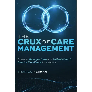 The Crux of Care Management: Steps to Managed Care and Patient-Centric Service Excellence for Leaders