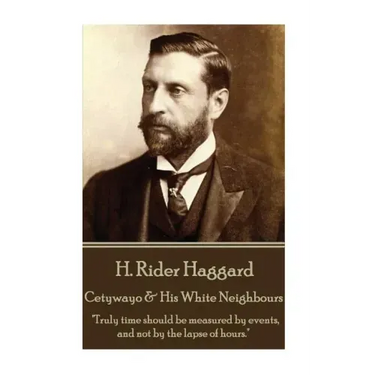 H. Rider Haggard - Cetywayo & His White Neighbours: "Truly time should be measured by events, and not by the lapse of hours."