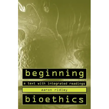 Beginning Bioethics: A Text with Integrated Readings