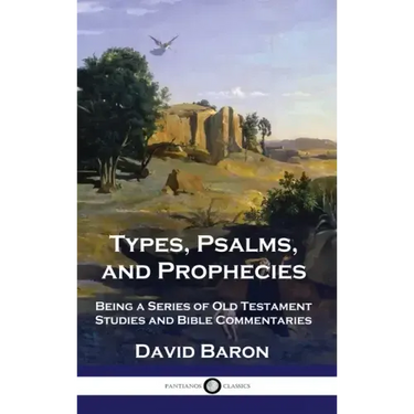Types, Psalms, and Prophecies: Being a Series of Old Testament Studies and Bible Commentaries