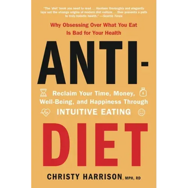 Anti-Diet: Reclaim Your Time, Money, Well-Being, and Happiness Through Intuitive Eating