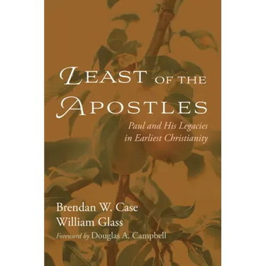 Least of the Apostles: Paul and His Legacies in Earliest Christianity