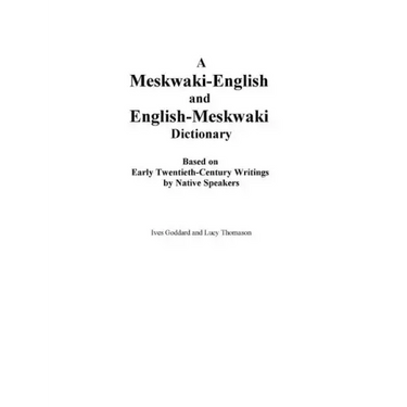 A Meskwaki-English and English-Meskwaki Dictionary Based on Early Twentieth-Century Writings by Native Speakers