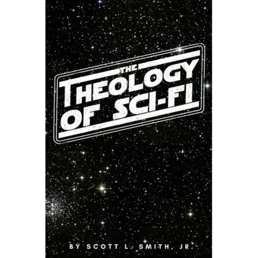 The Theology of Sci-Fi: The Christian's Guide to the Galaxy