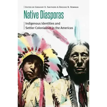 Native Diasporas: Indigenous Identities and Settler Colonialism in the Americas