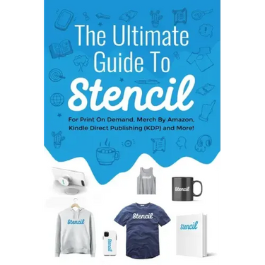 The Ultimate Guide To Stencil: For Print On Demand, Merch By Amazon, Kindle Direct Publishing (KDP), and More!