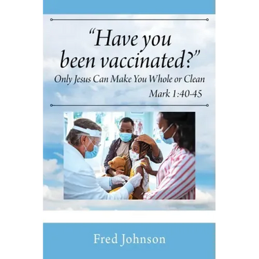 Have You Been Vaccinated? Only Jesus Can Make You Whole or Clean