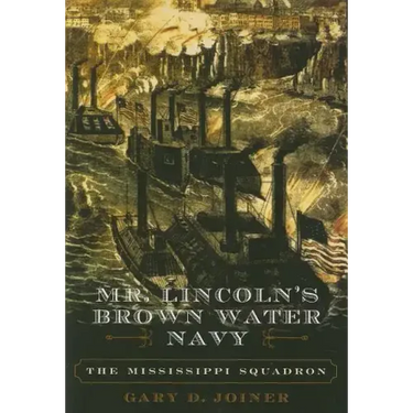 Mr. Lincoln's Brown Water Navy: The Mississippi Squadron