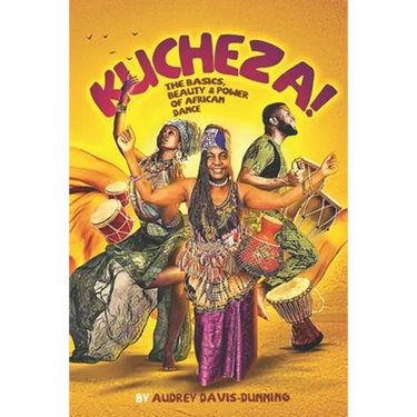 Kucheza!: The Basics, Beauty & Power of African Dance