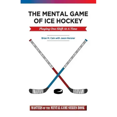 The Mental Game of Ice Hockey: Playing the Game One Shift at a Time