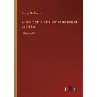 A Book of Strife in the Form of The Diary of an Old Soul: in large print