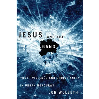 Jesus and the Gang: Youth Violence and Christianity in Urban Honduras
