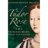 The Tudor Rose: Princess Mary, Henry VIII's Sister