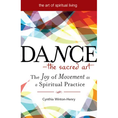 Dance--The Sacred Art: The Joy of Movement as a Spiritual Practice