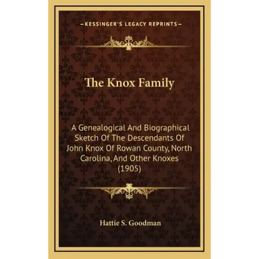 The Knox Family: A Genealogical And Biographical Sketch Of The Descendants Of John Knox Of Rowan County, North Carolina, And Other Knoxes (1905)