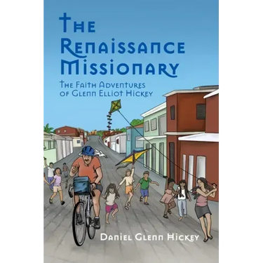 The Renaissance Missionary: The faith adventures of Glenn Elliot Hickey