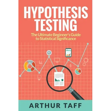 Hypothesis Testing: The Ultimate Beginner's Guide to Statistical Significance