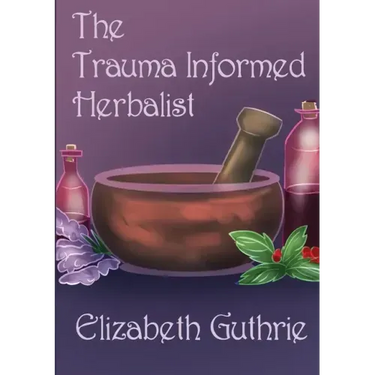 The Trauma Informed Herbalist: A discussion around effectively supporting clients who are struggling with trauma