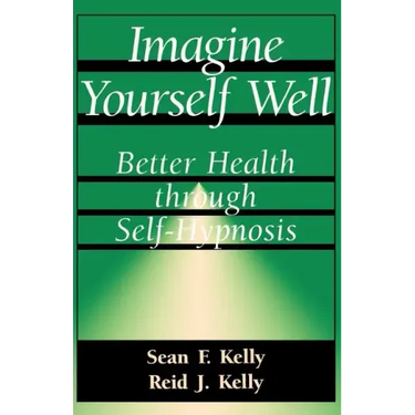 Imagine Yourself Well: Better Health Through Self-Hypnosis