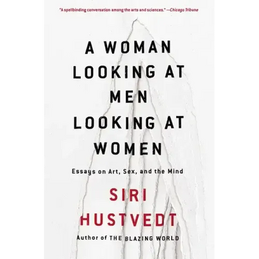 A Woman Looking at Men Looking at Women: Essays on Art, Sex, and the Mind