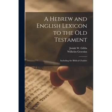 A Hebrew and English Lexicon to the Old Testament; Including the Biblical Chaldee