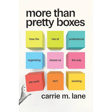 More Than Pretty Boxes: How the Rise of Professional Organizing Shows Us the Way We Work Isn't Working